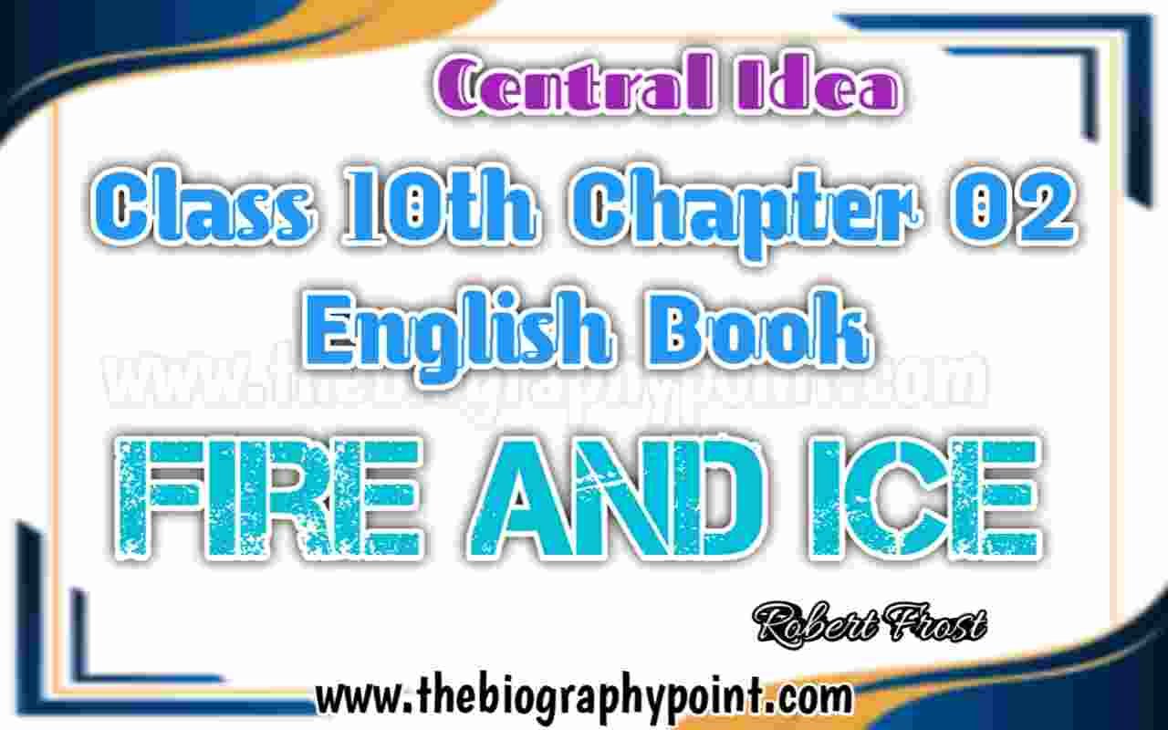 Bihar Board, Central Idea Clas10th – Fire and Ice, Central Idea Class 10th, central idea of the poem fire and ice, Fire and Ice, fire and ice central idea in english, fire and ice central idea short mein, fire and ice central idea up board summary, Indian Writer, MP Board, Prose Works, Robert Frost, UP Board, Varanasi